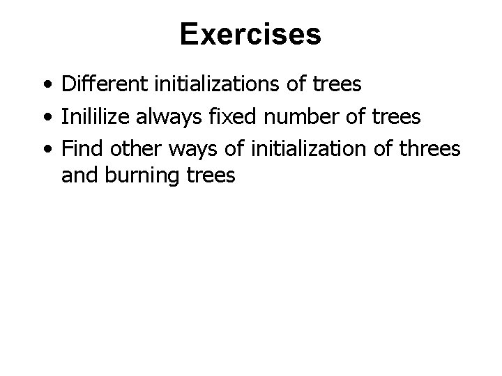 Exercises • Different initializations of trees • Inililize always fixed number of trees •