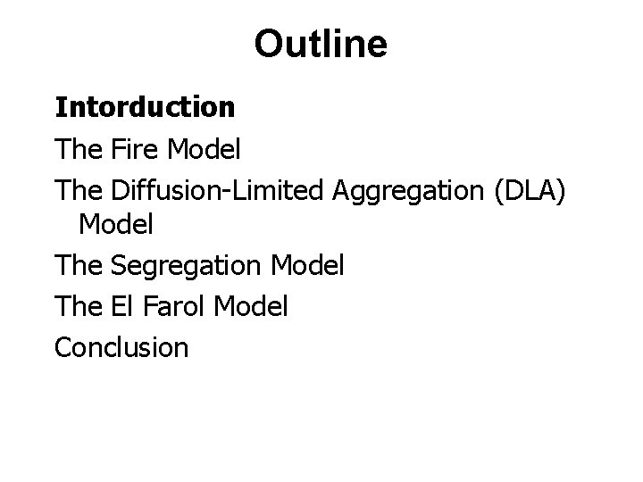 Outline Intorduction The Fire Model The Diffusion-Limited Aggregation (DLA) Model The Segregation Model The