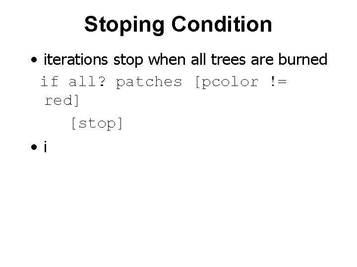 Stoping Condition • iterations stop when all trees are burned if all? patches [pcolor