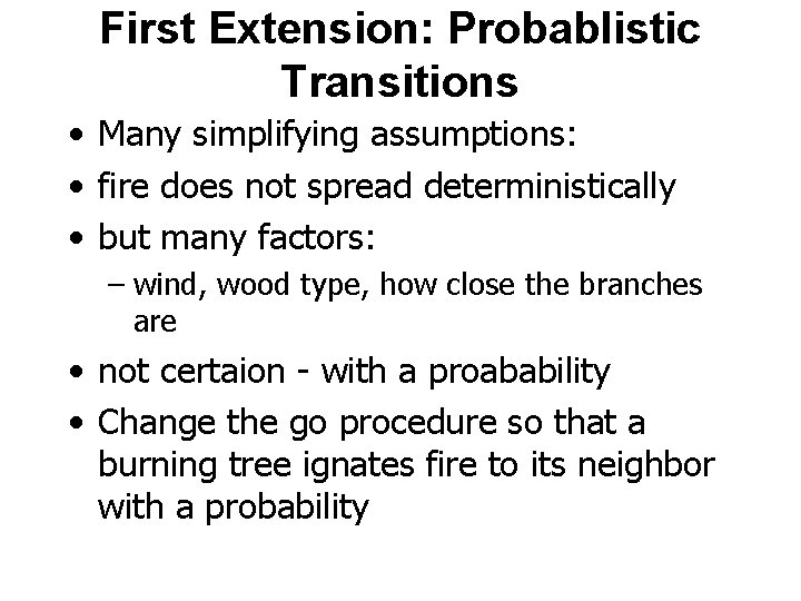 First Extension: Probablistic Transitions • Many simplifying assumptions: • fire does not spread deterministically