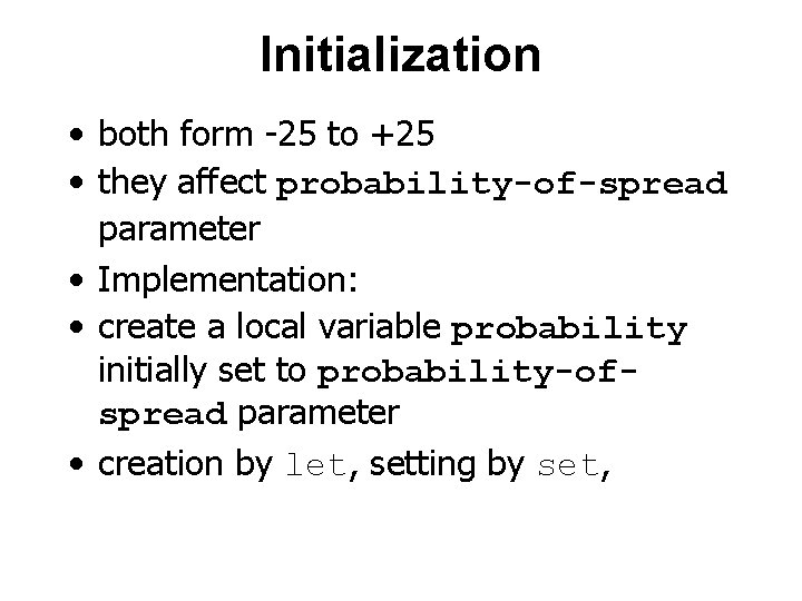 Initialization • both form -25 to +25 • they affect probability-of-spread parameter • Implementation: