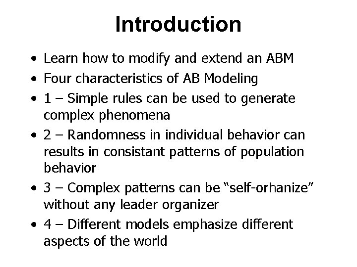 Introduction • Learn how to modify and extend an ABM • Four characteristics of