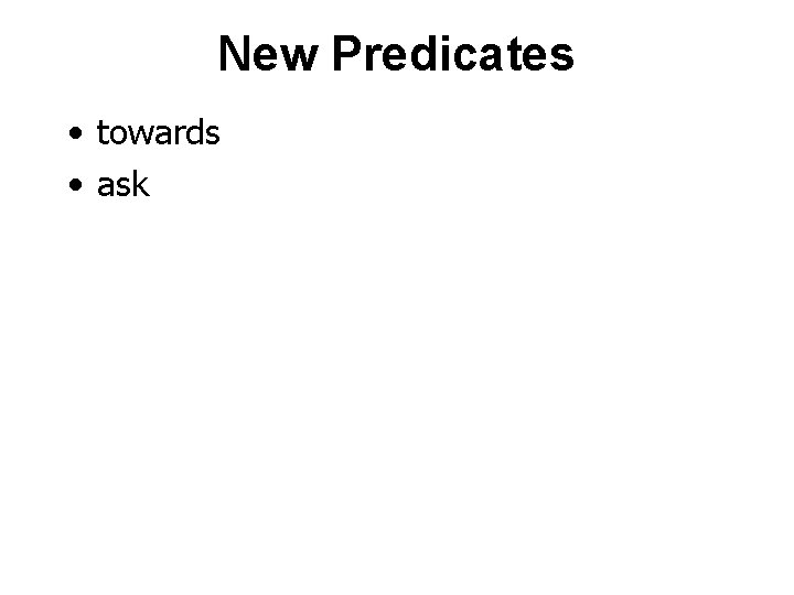New Predicates • towards • ask 