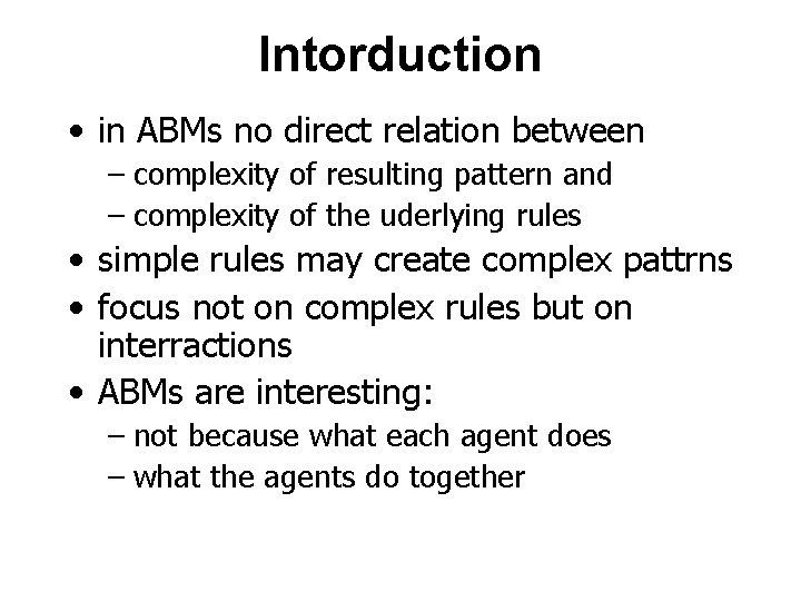 Intorduction • in ABMs no direct relation between – complexity of resulting pattern and