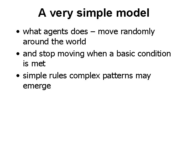 A very simple model • what agents does – move randomly around the world
