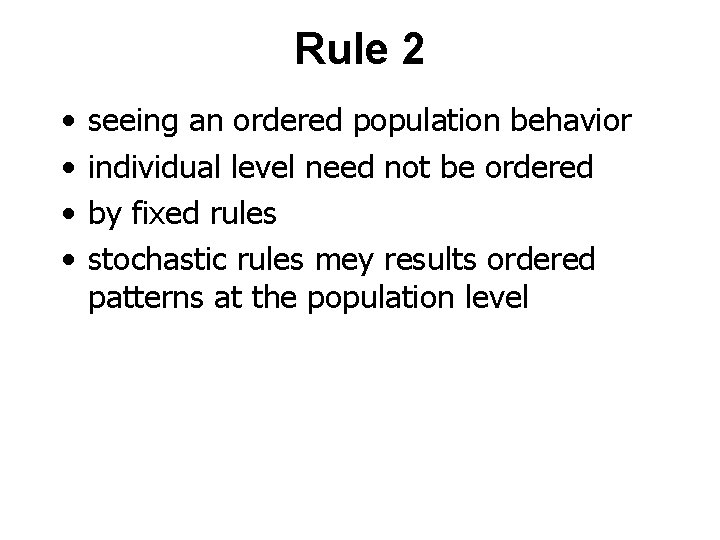 Rule 2 • • seeing an ordered population behavior individual level need not be