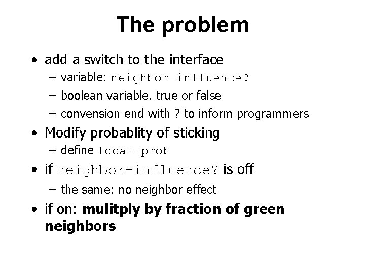 The problem • add a switch to the interface – variable: neighbor-influence? – boolean