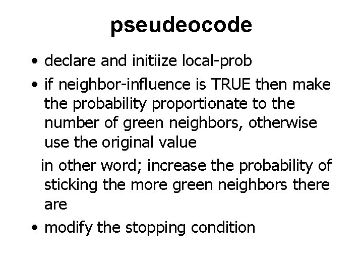 pseudeocode • declare and initiize local-prob • if neighbor-influence is TRUE then make the