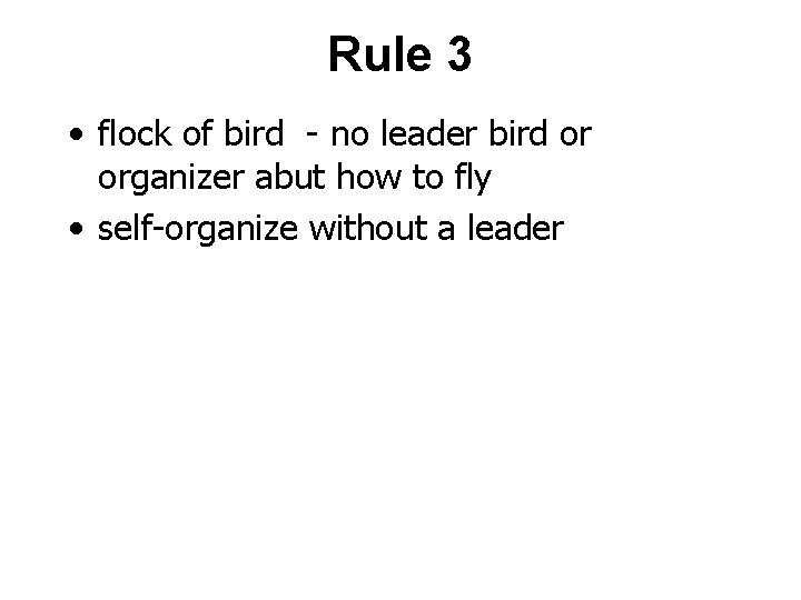 Rule 3 • flock of bird - no leader bird or organizer abut how