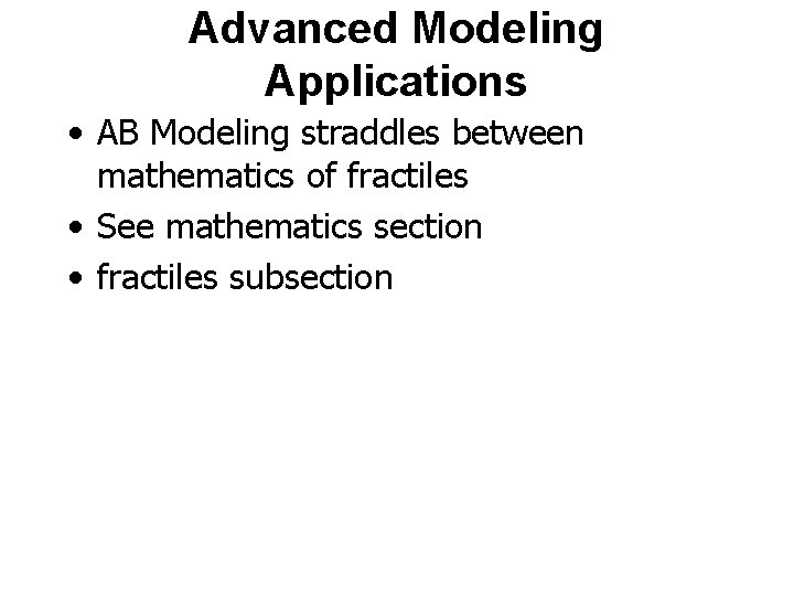 Advanced Modeling Applications • AB Modeling straddles between mathematics of fractiles • See mathematics