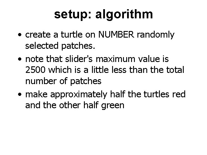 setup: algorithm • create a turtle on NUMBER randomly selected patches. • note that