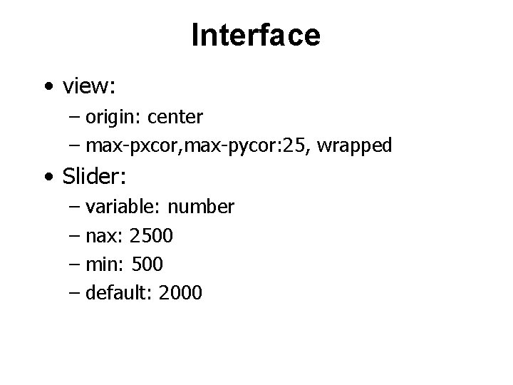 Interface • view: – origin: center – max-pxcor, max-pycor: 25, wrapped • Slider: –