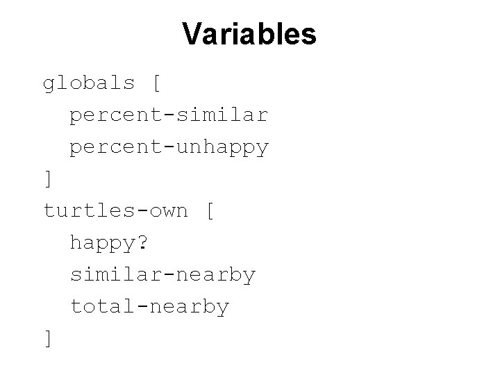 Variables globals [ percent-similar percent-unhappy ] turtles-own [ happy? similar-nearby total-nearby ] 