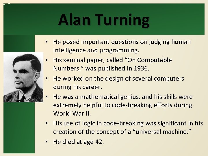 Alan Turning • He posed important questions on judging human intelligence and programming. • Alan Turning • He posed important questions on judging human intelligence and programming. •