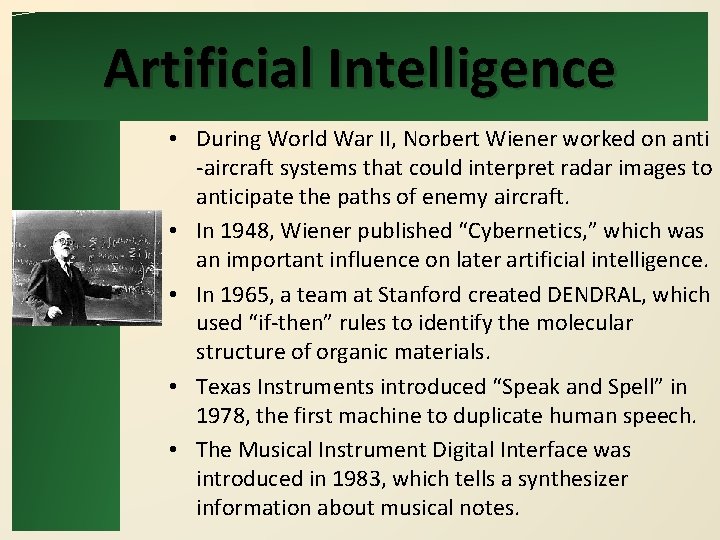 Artificial Intelligence • During World War II, Norbert Wiener worked on anti -aircraft systems Artificial Intelligence • During World War II, Norbert Wiener worked on anti -aircraft systems