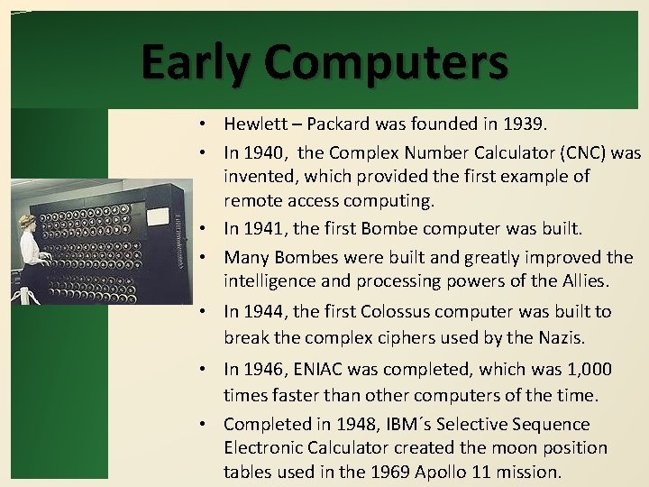 Early Computers • Hewlett – Packard was founded in 1939. • In 1940, the