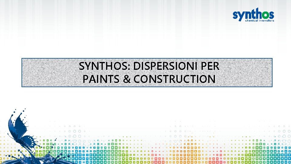 SYNTHOS: DISPERSIONI PER PAINTS & CONSTRUCTION SYNTHOS S. A. 2018 Emulsions with. TYTUŁ low