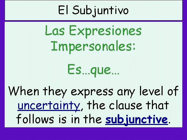 El Subjuntivo Las Expresiones Impersonales: Es…que… When they express any level of uncertainty, the