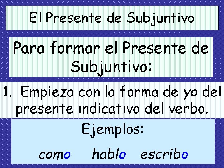 El Presente de Subjuntivo Para formar el Presente de Subjuntivo: 1. Empieza con la