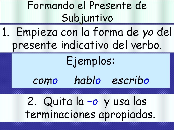 Formando el Presente de Subjuntivo 1. Empieza con la forma de yo del presente Formando el Presente de Subjuntivo 1. Empieza con la forma de yo del presente
