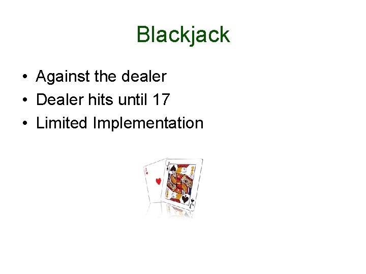 Blackjack • Against the dealer • Dealer hits until 17 • Limited Implementation 