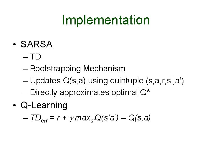 Implementation • SARSA – TD – Bootstrapping Mechanism – Updates Q(s, a) using quintuple