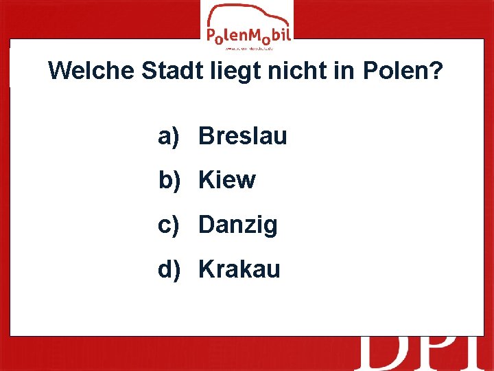 Welche Stadt liegt nicht in Polen? a) Breslau b) Kiew c) Danzig d) Krakau
