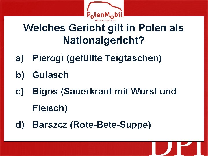Welches Gericht gilt in Polen als Nationalgericht? a) Pierogi (gefüllte Teigtaschen) b) Gulasch c)