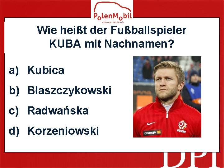 Wie heißt der Fußballspieler KUBA mit Nachnamen? a) Kubica b) Błaszczykowski c) Radwańska d)