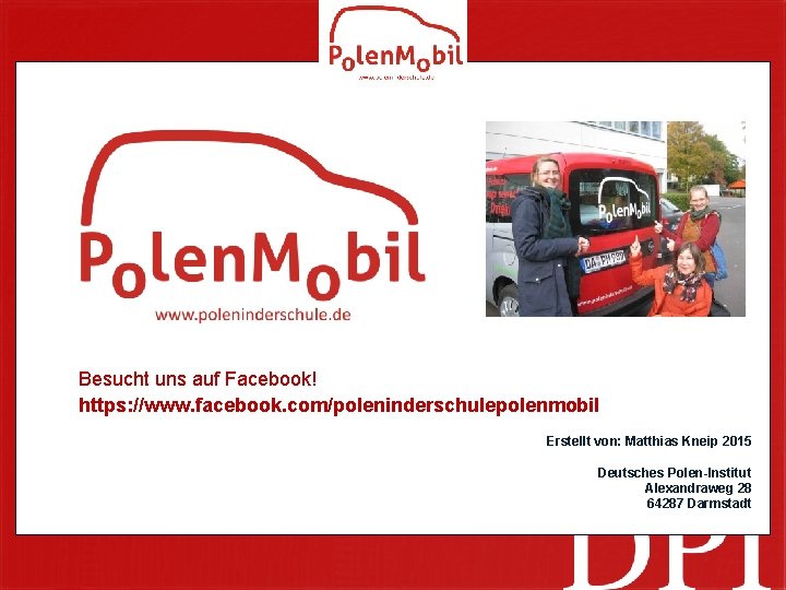 Besucht uns auf Facebook! https: //www. facebook. com/poleninderschulepolenmobil Erstellt von: Matthias Kneip 2015 Deutsches