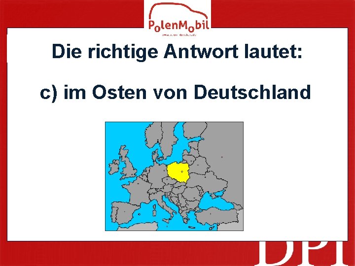 Die richtige Antwort lautet: c) im Osten von Deutschland 