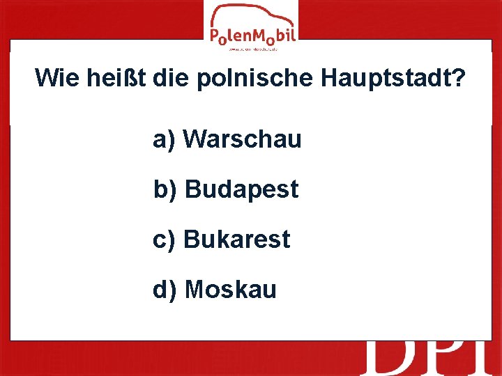 Wie heißt die polnische Hauptstadt? a) Warschau b) Budapest c) Bukarest d) Moskau 