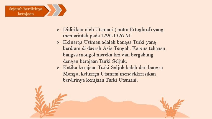 Sejarah berdirinya kerajaan Ø Ø Ø Didirikan oleh Utsmani ( putra Ertoghrul) yang memerintah