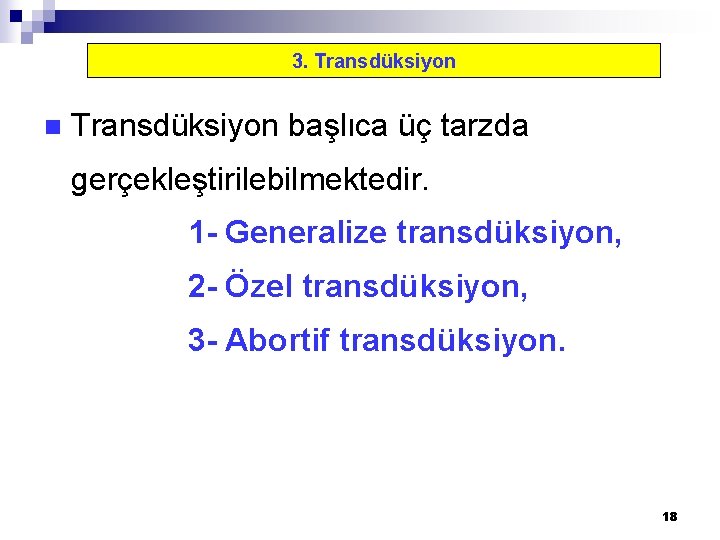 3. Transdüksiyon n Transdüksiyon başlıca üç tarzda gerçekleştirilebilmektedir. 1 - Generalize transdüksiyon, 2 -