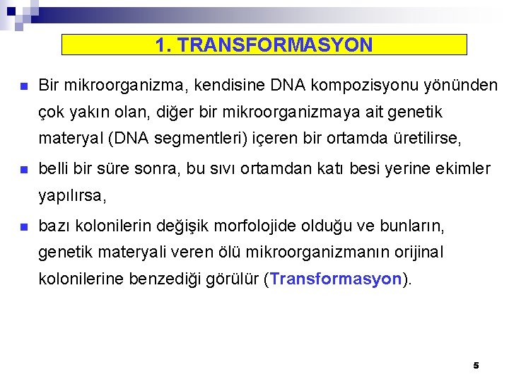 1. TRANSFORMASYON n Bir mikroorganizma, kendisine DNA kompozisyonu yönünden çok yakın olan, diğer bir