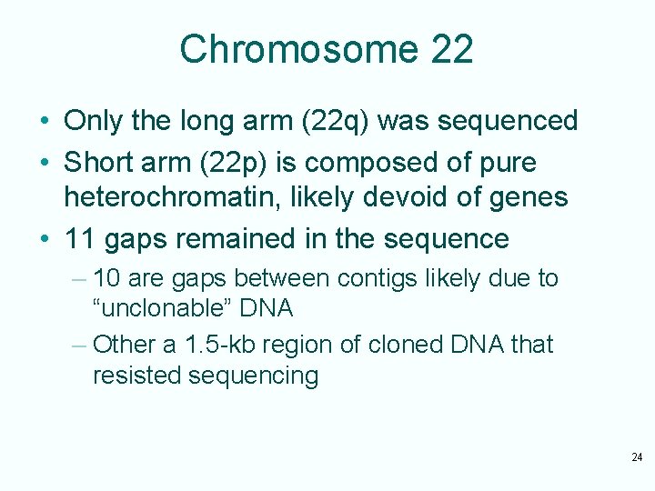 Chromosome 22 • Only the long arm (22 q) was sequenced • Short arm