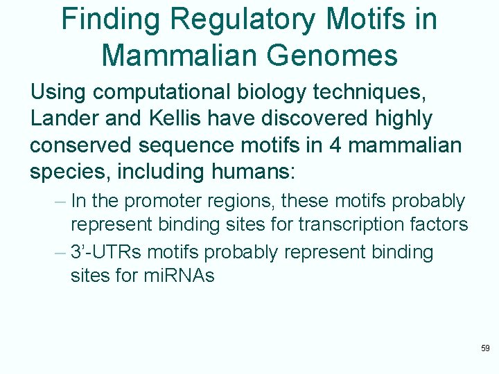 Finding Regulatory Motifs in Mammalian Genomes Using computational biology techniques, Lander and Kellis have