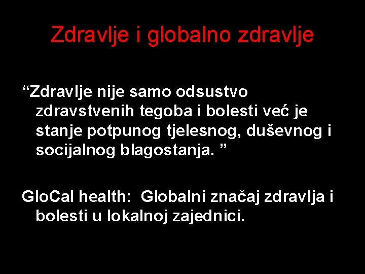 Zdravlje i globalno zdravlje “Zdravlje nije samo odsustvo zdravstvenih tegoba i bolesti već je