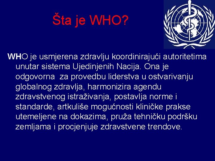 Šta je WHO? WHO je usmjerena zdravlju koordinirajući autoritetima unutar sistema Ujedinjenih Nacija. Ona