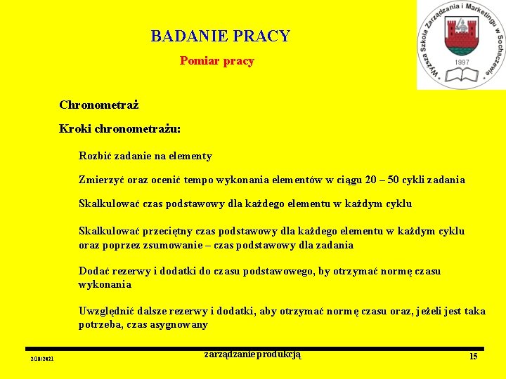 BADANIE PRACY Pomiar pracy Chronometraż Kroki chronometrażu: Rozbić zadanie na elementy Zmierzyć oraz ocenić