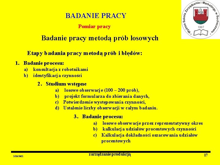 BADANIE PRACY Pomiar pracy Badanie pracy metodą prób losowych Etapy badania pracy metodą prób