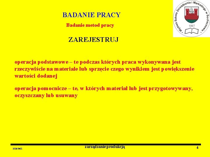 BADANIE PRACY Badanie metod pracy ZAREJESTRUJ operacja podstawowe – te podczas których praca wykonywana