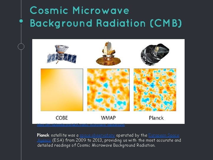 Cosmic Microwave Background Radiation (CMB) https: //en. wikipedia. org/wiki/Cosmic_microwave_background Planck satellite was a space