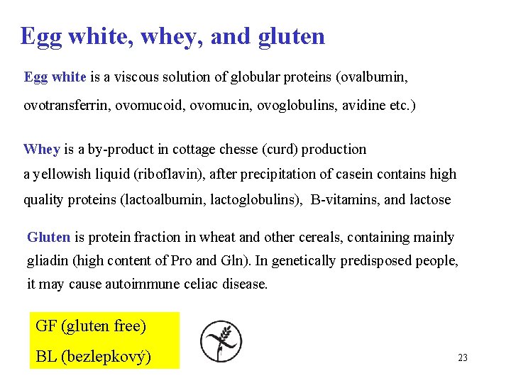 Egg white, whey, and gluten Egg white is a viscous solution of globular proteins