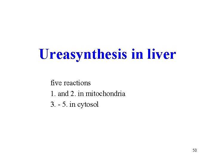 Ureasynthesis in liver five reactions 1. and 2. in mitochondria 3. - 5. in