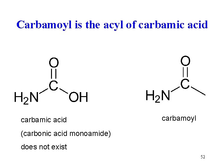 Carbamoyl is the acyl of carbamic acid carbamoyl (carbonic acid monoamide) does not exist