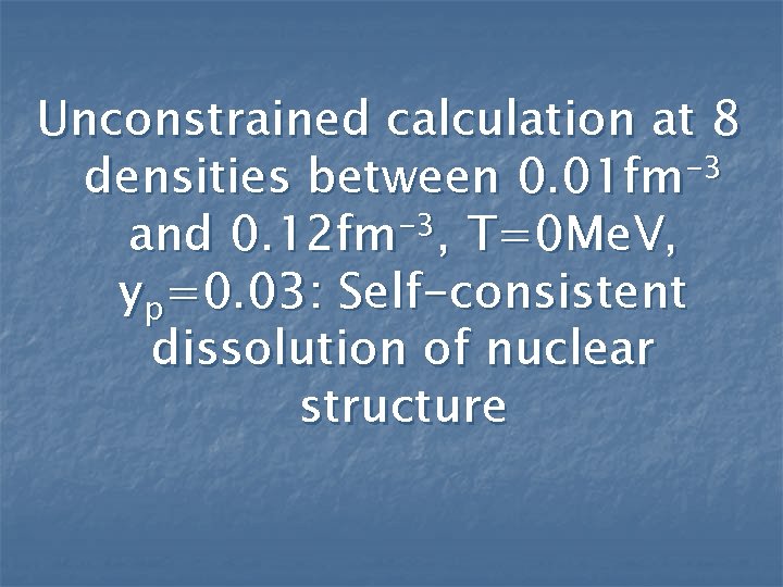 Unconstrained calculation at 8 -3 densities between 0. 01 fm and 0. 12 fm-3,