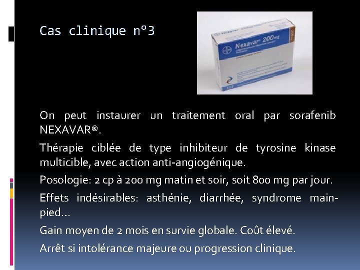 Cas clinique n° 3 On peut instaurer un traitement oral par sorafenib NEXAVAR®. Thérapie