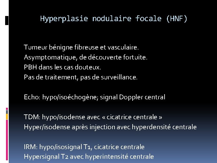 Hyperplasie nodulaire focale (HNF) Tumeur bénigne fibreuse et vasculaire. Asymptomatique, de découverte fortuite. PBH