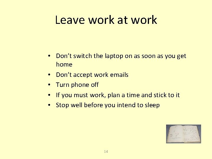 Leave work at work • Don’t switch the laptop on as soon as you